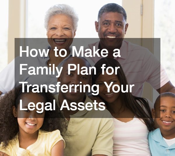 How to Make a Family Plan for Transferring Your Legal Assets