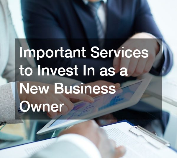 Important Services to Invest In as a New Business Owner