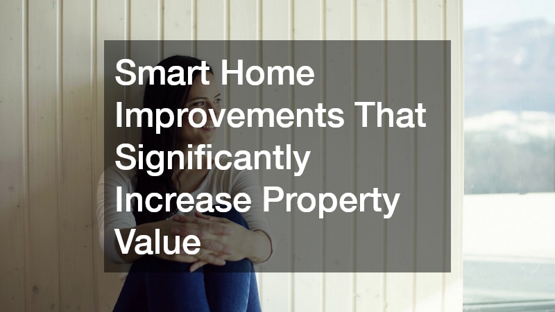 Smart Home Improvements That Significantly Increase Property Value