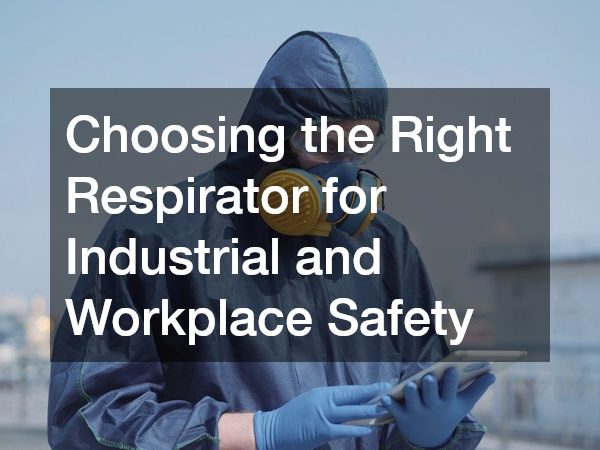 Choosing the Right Respirator for Industrial and Workplace Safety