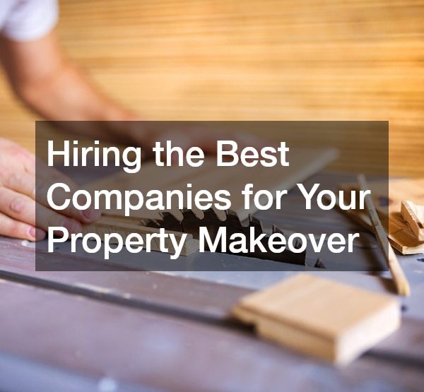 Hiring the Best Companies for Your Property Makeover